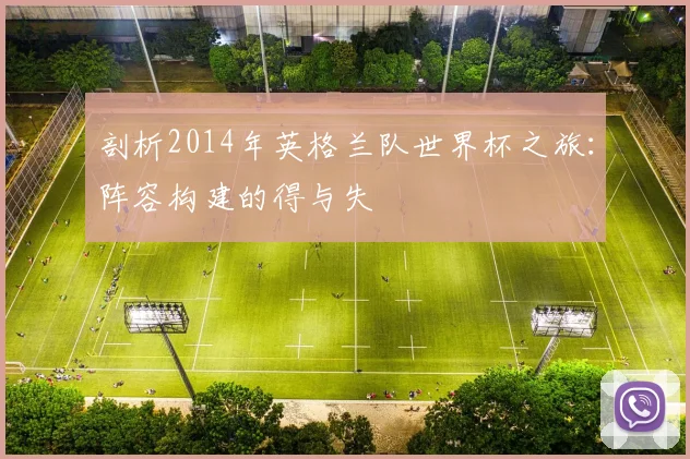 剖析2014年英格兰队世界杯之旅：阵容构建的得与失